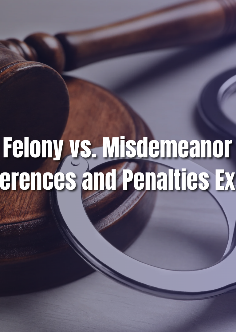 Felony vs. Misdemeanor Key Differences and Penalties Explained